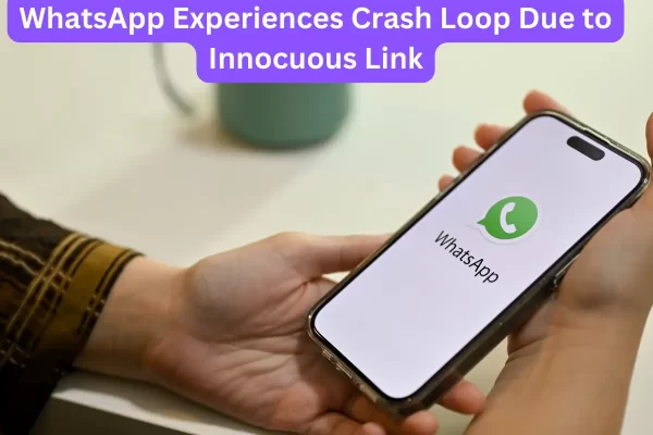WhatsApp Experiences Crash Loop Due to Innocuous Link